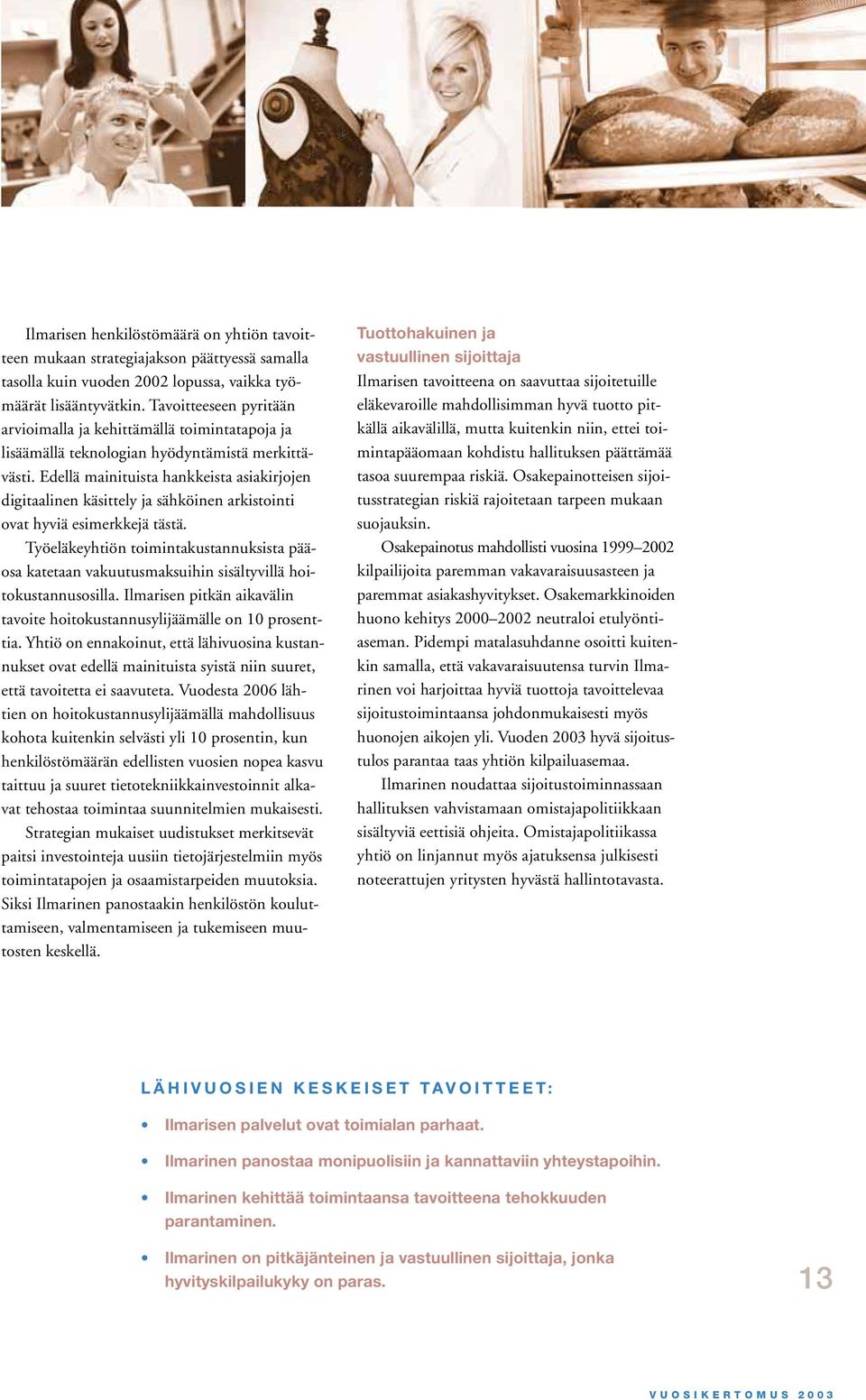 Edellä mainituista hankkeista asiakirjojen digitaalinen käsittely ja sähköinen arkistointi ovat hyviä esimerkkejä tästä.