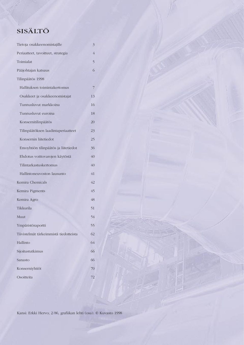 liitetiedot 36 Ehdotus voittovarojen käytöstä 4 Tilintarkastuskertomus 4 Hallintoneuvoston lausunto 41 Kemira Chemicals 42 Kemira Pigments 45 Kemira Agro 48 Tikkurila 51 Muut 54