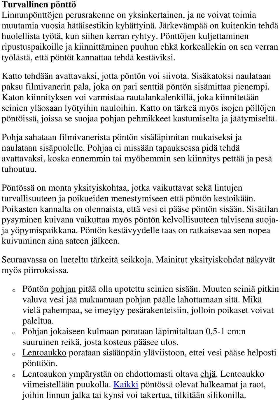 Sisäkatksi naulataan paksu filmivanerin pala, jka n pari senttiä pöntön sisämittaa pienempi. Katn kiinnityksen vi varmistaa rautalankalenkillä, jka kiinnitetään seinien yläsaan lyötyihin naulihin.