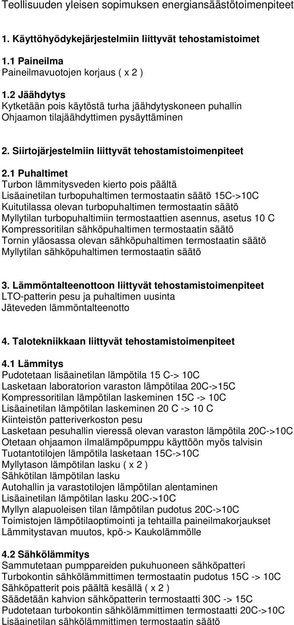 1 Puhaltimet Turbon lämmitysveden kierto pois päältä Lisäainetilan turbopuhaltimen termostaatin säätö 15C->10C Kuitutilassa olevan turbopuhaltimen termostaatin säätö Myllytilan turbopuhaltimiin