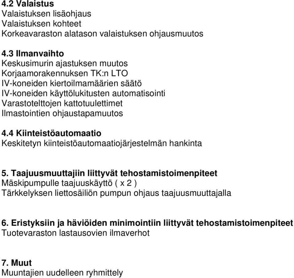 kattotuulettimet Ilmastointien ohjaustapamuutos 4.4 Kiinteistöautomaatio Keskitetyn kiinteistöautomaatiojärjestelmän hankinta 5.