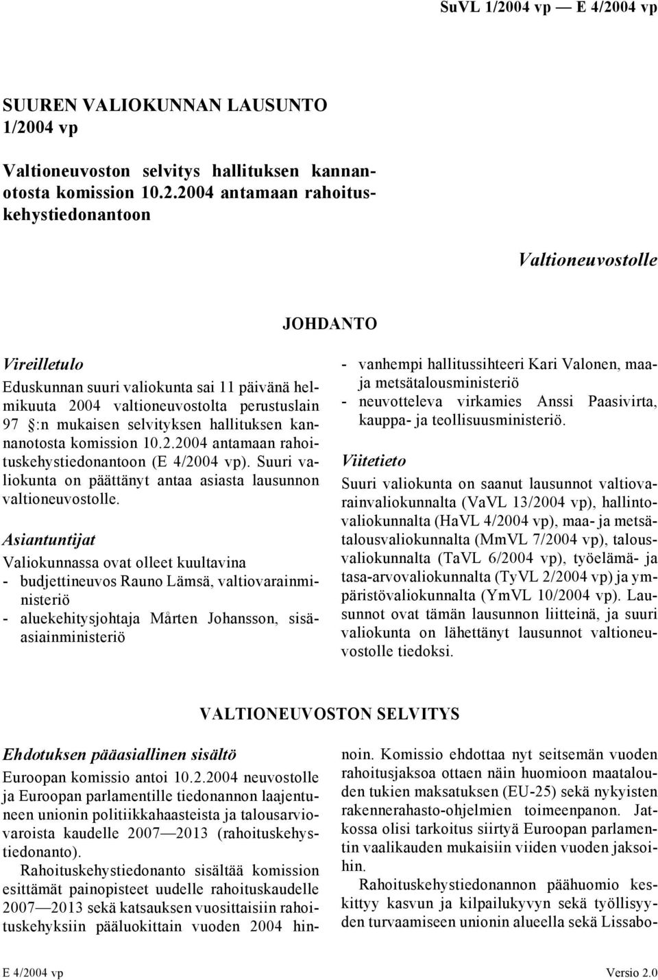 2004 antamaan rahoituskehystiedonantoon Valtioneuvostolle JOHDANTO Vireilletulo Eduskunnan suuri valiokunta sai 11 päivänä helmikuuta 2004 valtioneuvostolta perustuslain 97 :n mukaisen selvityksen