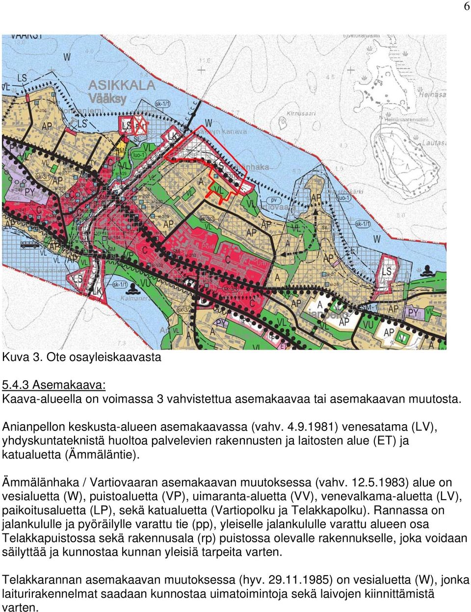 1983) alue on vesialuetta (W), puistoaluetta (VP), uimaranta-aluetta (VV), venevalkama-aluetta (LV), paikoitusaluetta (LP), sekä katualuetta (Vartiopolku ja Telakkapolku).