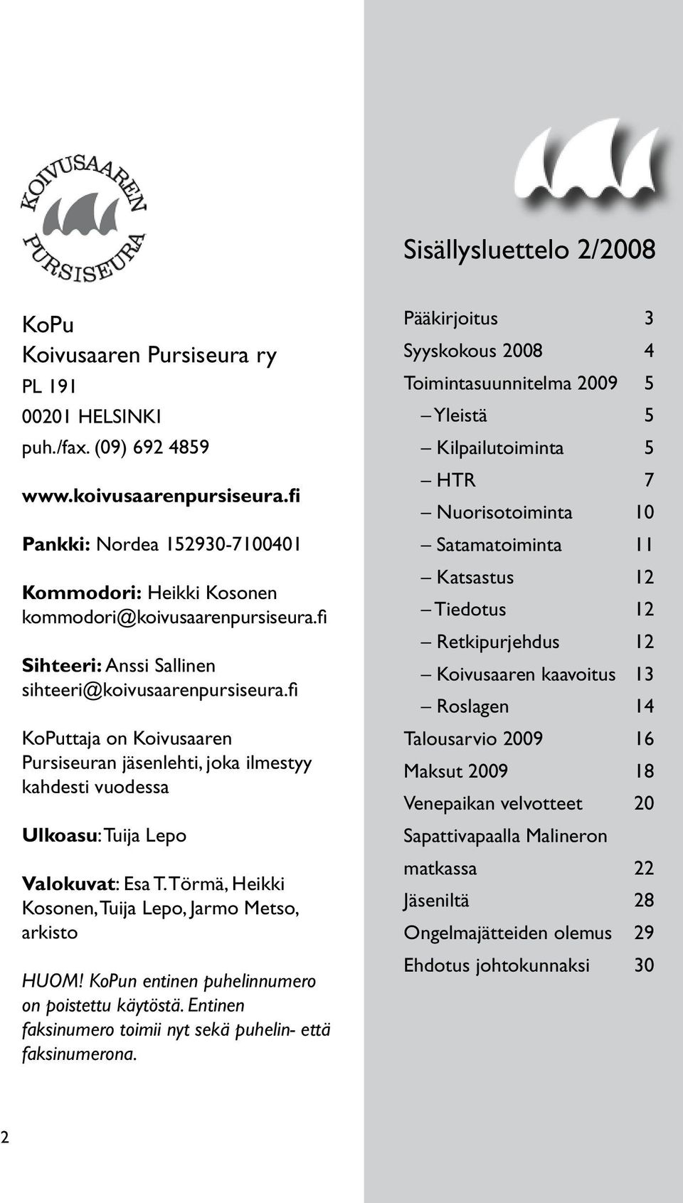 fi KoPuttaja on Koivusaaren Pursiseuran jäsenlehti, joka ilmestyy kahdesti vuodessa Ulkoasu: Tuija Lepo Valokuvat: Esa T. Törmä, Heikki Kosonen, Tuija Lepo, Jarmo Metso, arkisto HUOM!