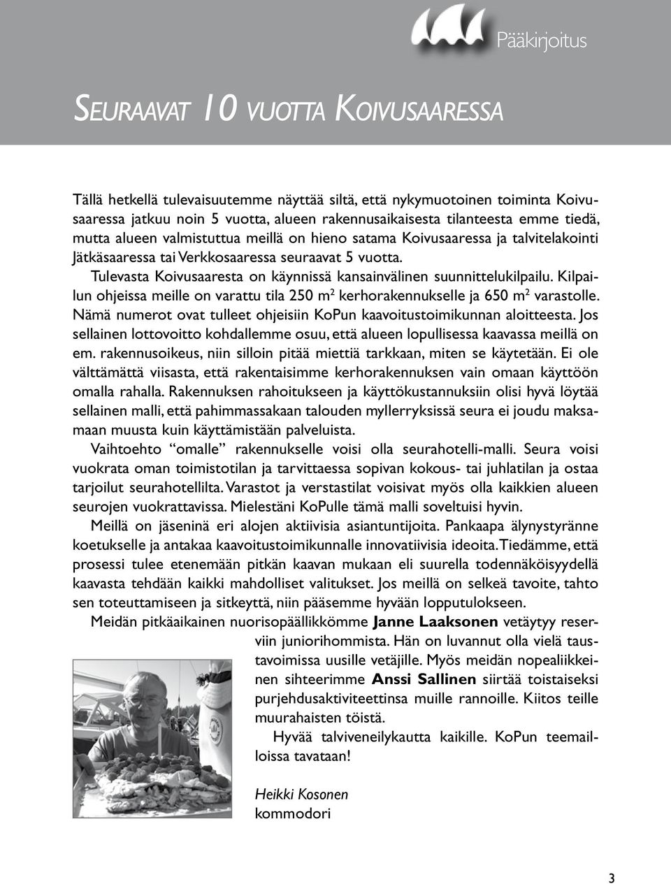 Tulevasta Koivusaaresta on käynnissä kansainvälinen suunnittelukilpailu. Kilpailun ohjeissa meille on varattu tila 250 m 2 kerhorakennukselle ja 650 m 2 varastolle.