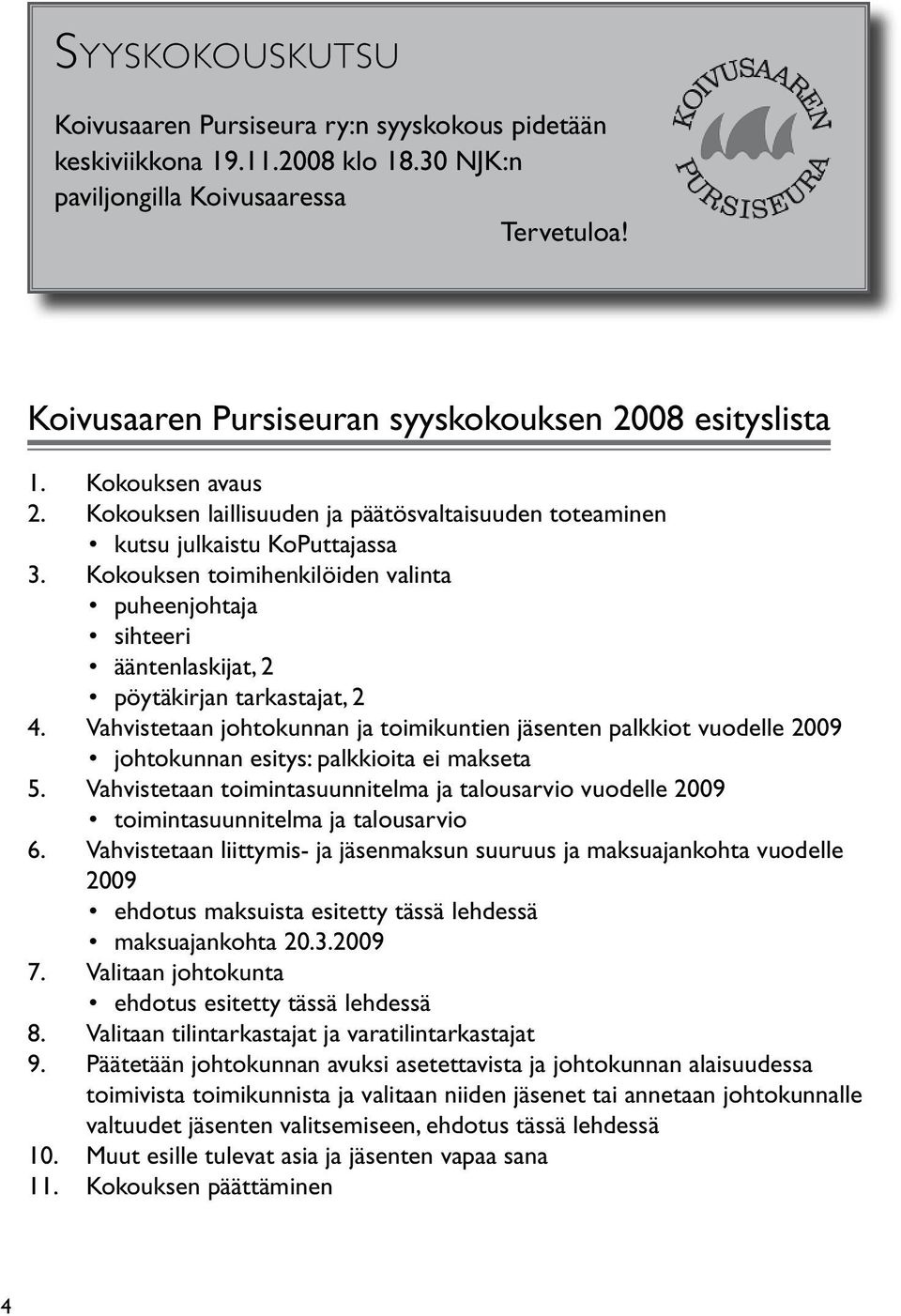 Kokouksen toimihenkilöiden valinta puheenjohtaja sihteeri ääntenlaskijat, 2 pöytäkirjan tarkastajat, 2 4.