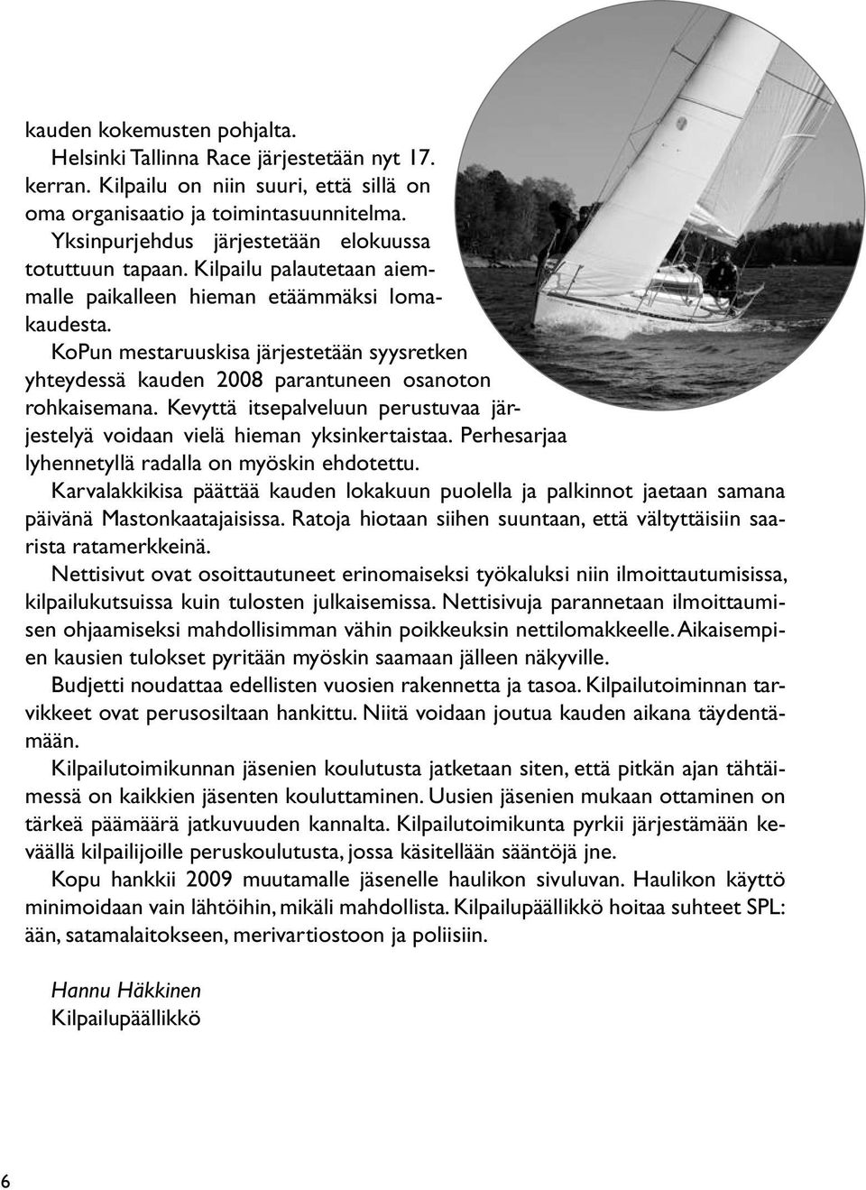 KoPun mestaruuskisa järjestetään syysretken yhteydessä kauden 2008 parantuneen osanoton rohkaisemana. Kevyttä itsepalveluun perustuvaa järjestelyä voidaan vielä hieman yksinkertaistaa.