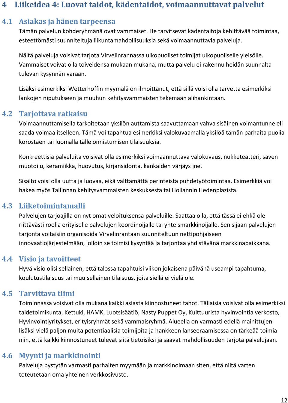 Näitä palveluja voisivat tarjota Virvelinrannassa ulkopuoliset toimijat ulkopuoliselle yleisölle.