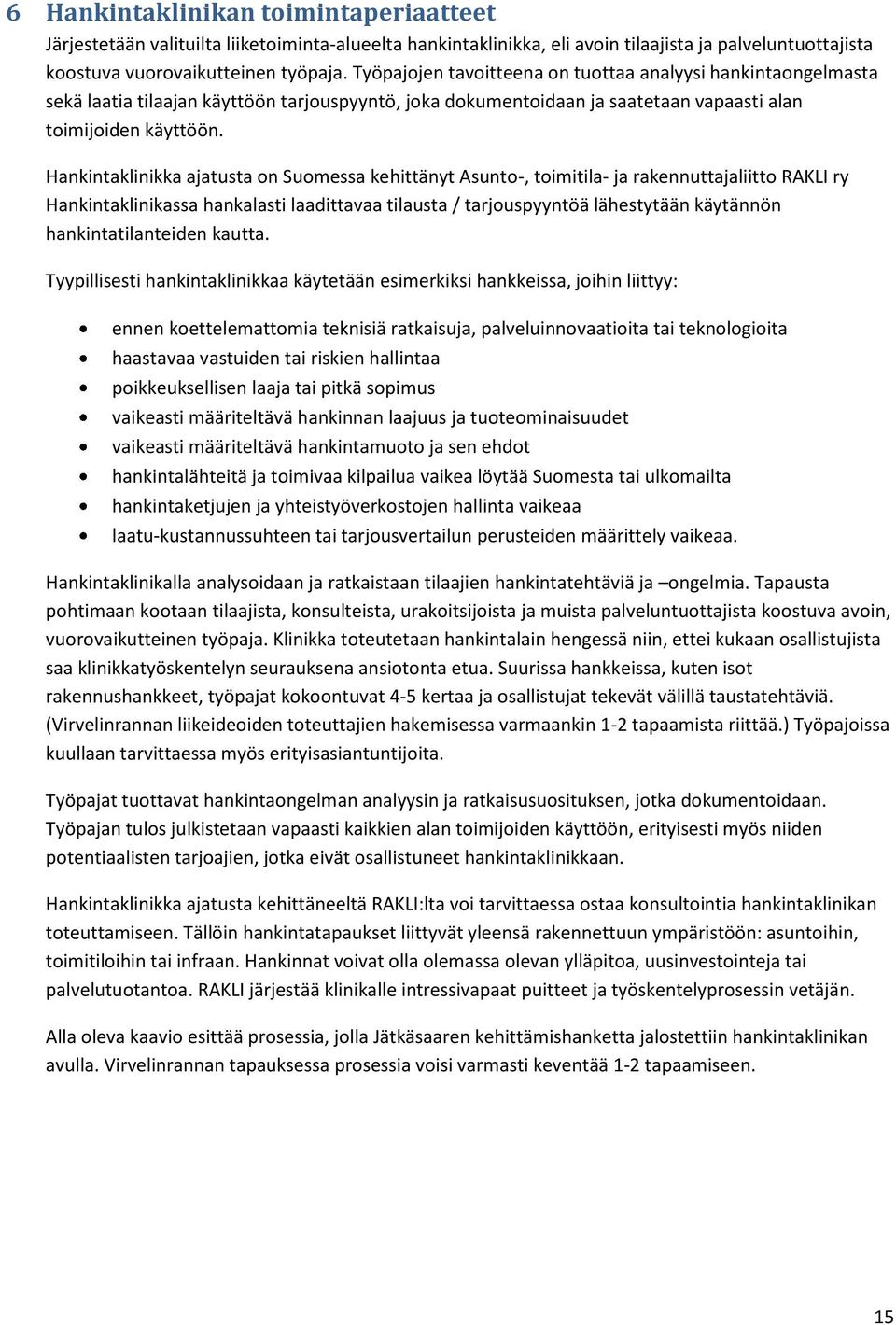 Hankintaklinikka ajatusta on Suomessa kehittänyt Asunto-, toimitila- ja rakennuttajaliitto RAKLI ry Hankintaklinikassa hankalasti laadittavaa tilausta / tarjouspyyntöä lähestytään käytännön