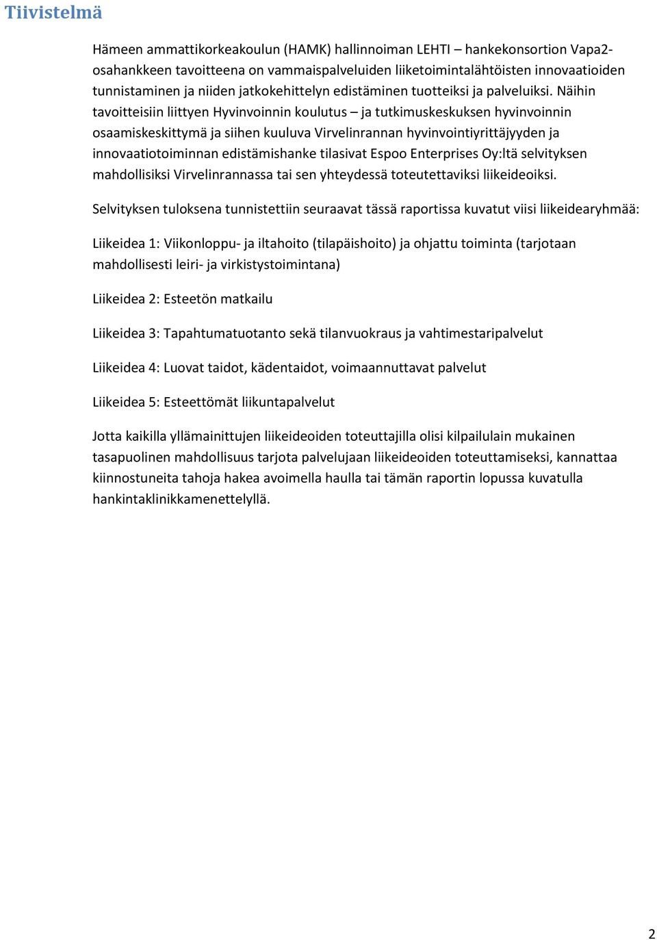 Näihin tavoitteisiin liittyen Hyvinvoinnin koulutus ja tutkimuskeskuksen hyvinvoinnin osaamiskeskittymä ja siihen kuuluva Virvelinrannan hyvinvointiyrittäjyyden ja innovaatiotoiminnan edistämishanke