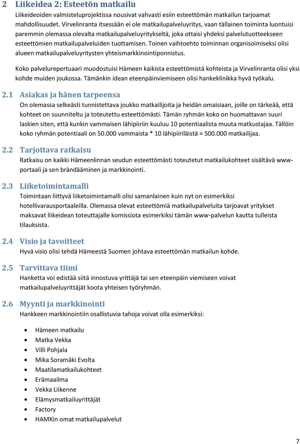 matkailupalveluiden tuottamisen. Toinen vaihtoehto toiminnan organisoimiseksi olisi alueen matkailupalveluyritysten yhteismarkkinointiponnistus.