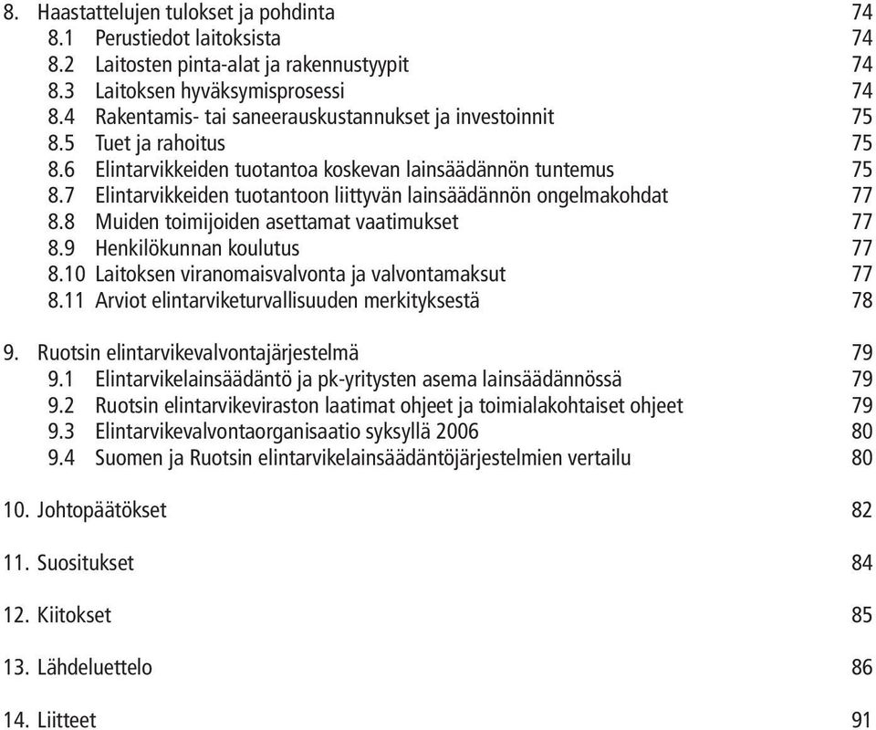 7 Elintarvikkeiden tuotantoon liittyvän lainsäädännön ongelmakohdat 77 8.8 Muiden toimijoiden asettamat vaatimukset 77 8.9 Henkilökunnan koulutus 77 8.