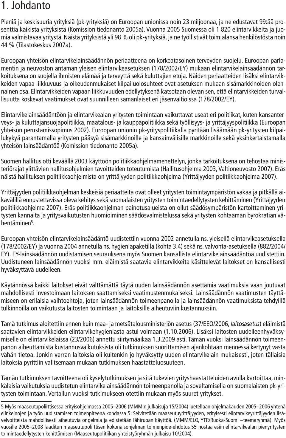 Näistä yrityksistä yli 98 % oli pk yrityksiä, ja ne työllistivät toimialansa henkilöstöstä noin 44 % (Tilastokeskus 2007a).