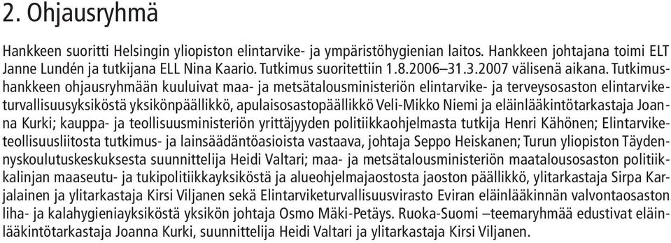 Tutkimushankkeen ohjausryhmään kuuluivat maa ja metsätalousministeriön elintarvike ja terveysosaston elintarviketurvallisuusyksiköstä yksikönpäällikkö, apulaisosastopäällikkö Veli-Mikko Niemi ja