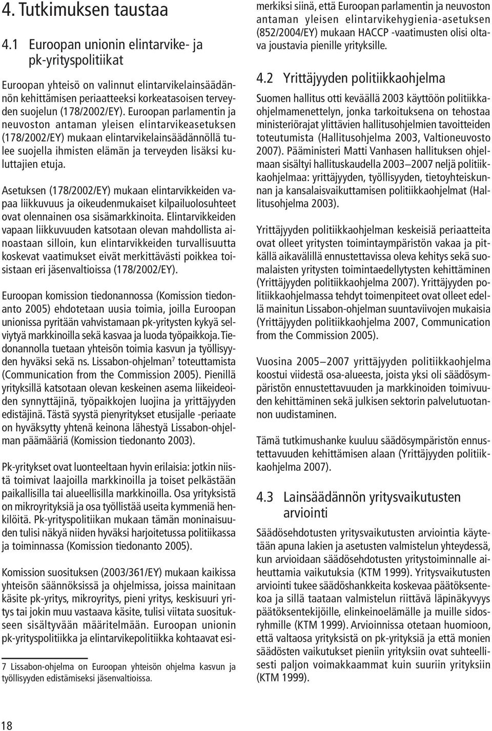 Euroopan parlamentin ja neuvoston antaman yleisen elintarvikeasetuksen (178/2002/EY) mukaan elintarvikelainsäädännöllä tulee suojella ihmisten elämän ja terveyden lisäksi kuluttajien etuja.