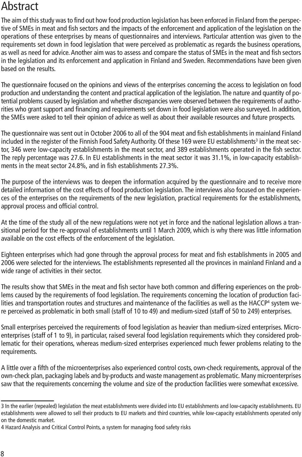 Particular attention was given to the requirements set down in food legislation that were perceived as problematic as regards the business operations, as well as need for advice.