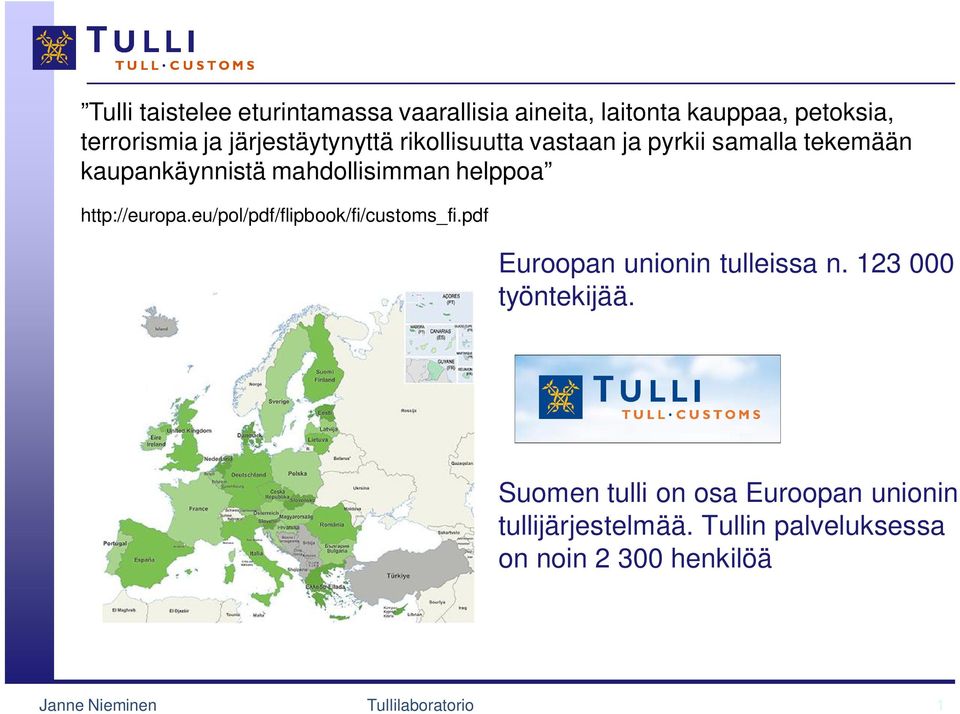 http://europa.eu/pol/pdf/flipbook/fi/customs_fi.pdf Euroopan unionin tulleissa n. 123 000 työntekijää.