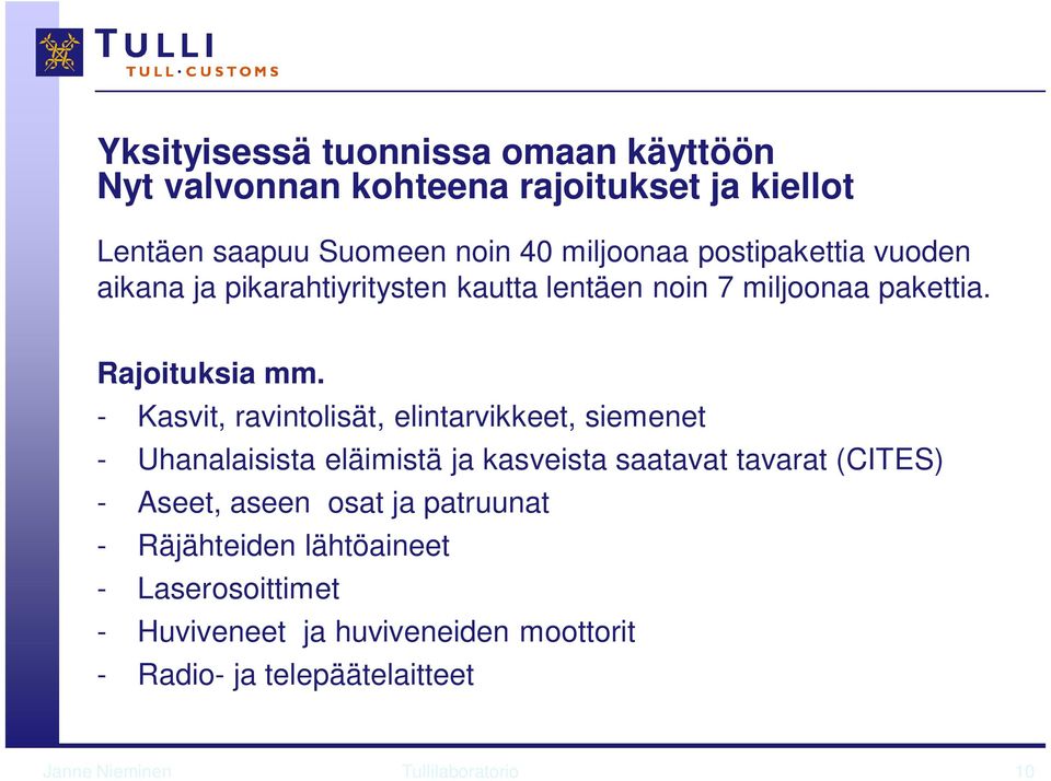 - Kasvit, ravintolisät, elintarvikkeet, siemenet - Uhanalaisista eläimistä ja kasveista saatavat tavarat (CITES) - Aseet, aseen