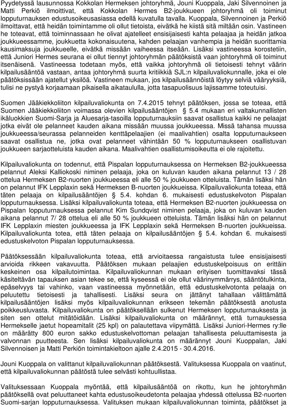 Vastineen he toteavat, että toiminnassaan he olivat ajatelleet ensisijaisesti kahta pelaajaa ja heidän jatkoa joukkueessamme, joukkuetta kokonaisuutena, kahden pelaajan vanhempia ja heidän