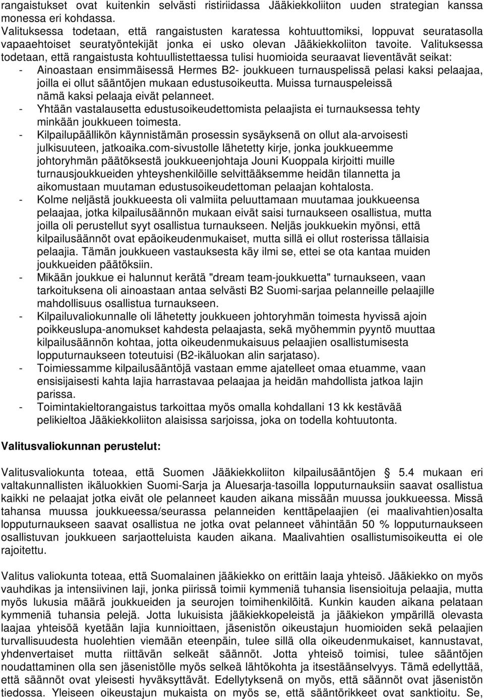 Valituksessa todetaan, että rangaistusta kohtuullistettaessa tulisi huomioida seuraavat lieventävät seikat: - Ainoastaan ensimmäisessä Hermes B2- joukkueen turnauspelissä pelasi kaksi pelaajaa,