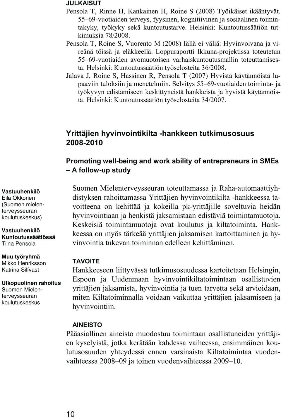 Loppuraportti Ikkuna-projektissa toteutetun 55 69-vuotiaiden avomuotoisen varhaiskuntoutusmallin toteuttamisesta. Helsinki: Kuntoutussäätiön työselosteita 36/2008.