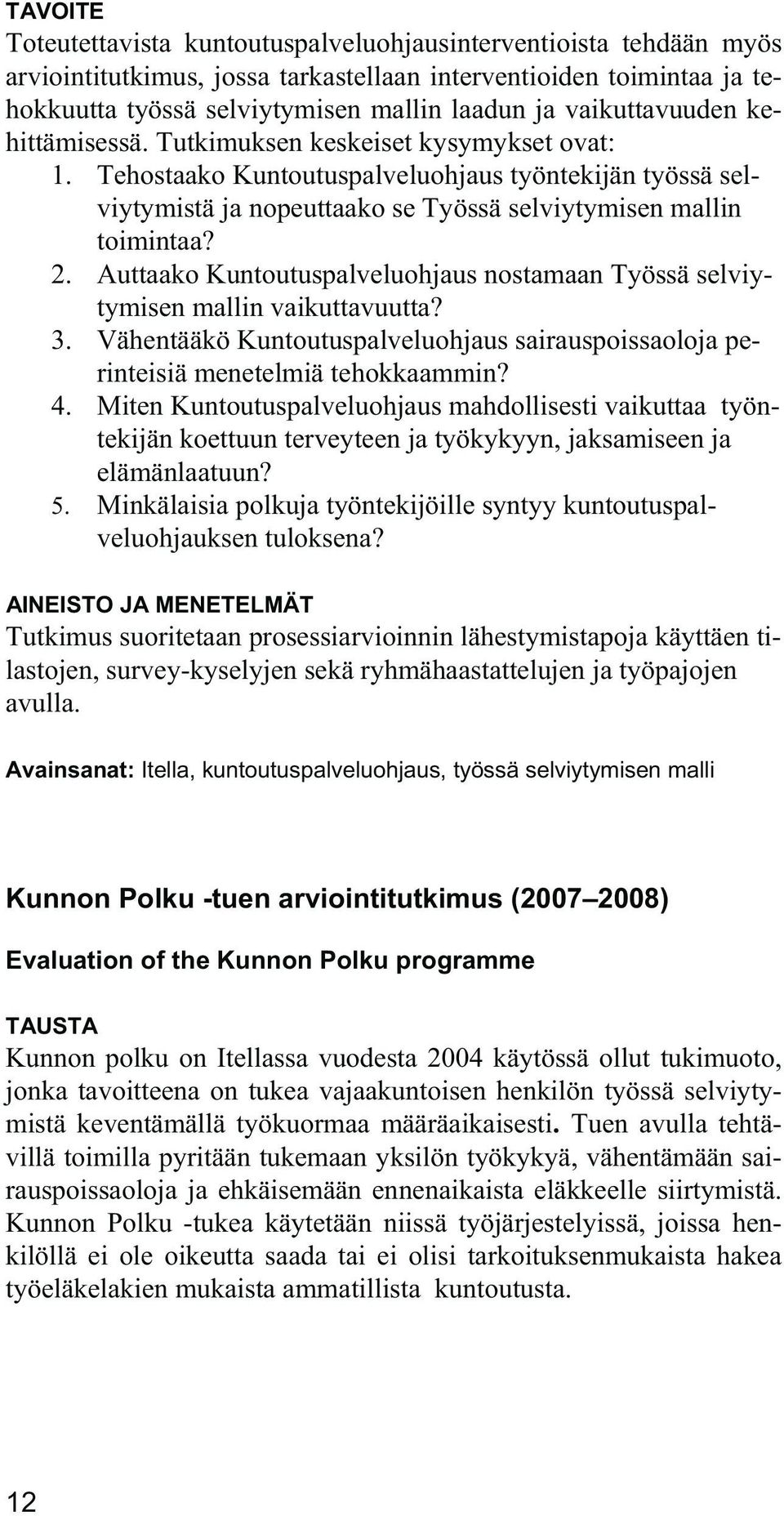 Auttaako Kuntoutuspalveluohjaus nostamaan Työssä selviytymisen mallin vaikuttavuutta? 3. Vähentääkö Kuntoutuspalveluohjaus sairauspoissaoloja perinteisiä menetelmiä tehokkaammin? 4.