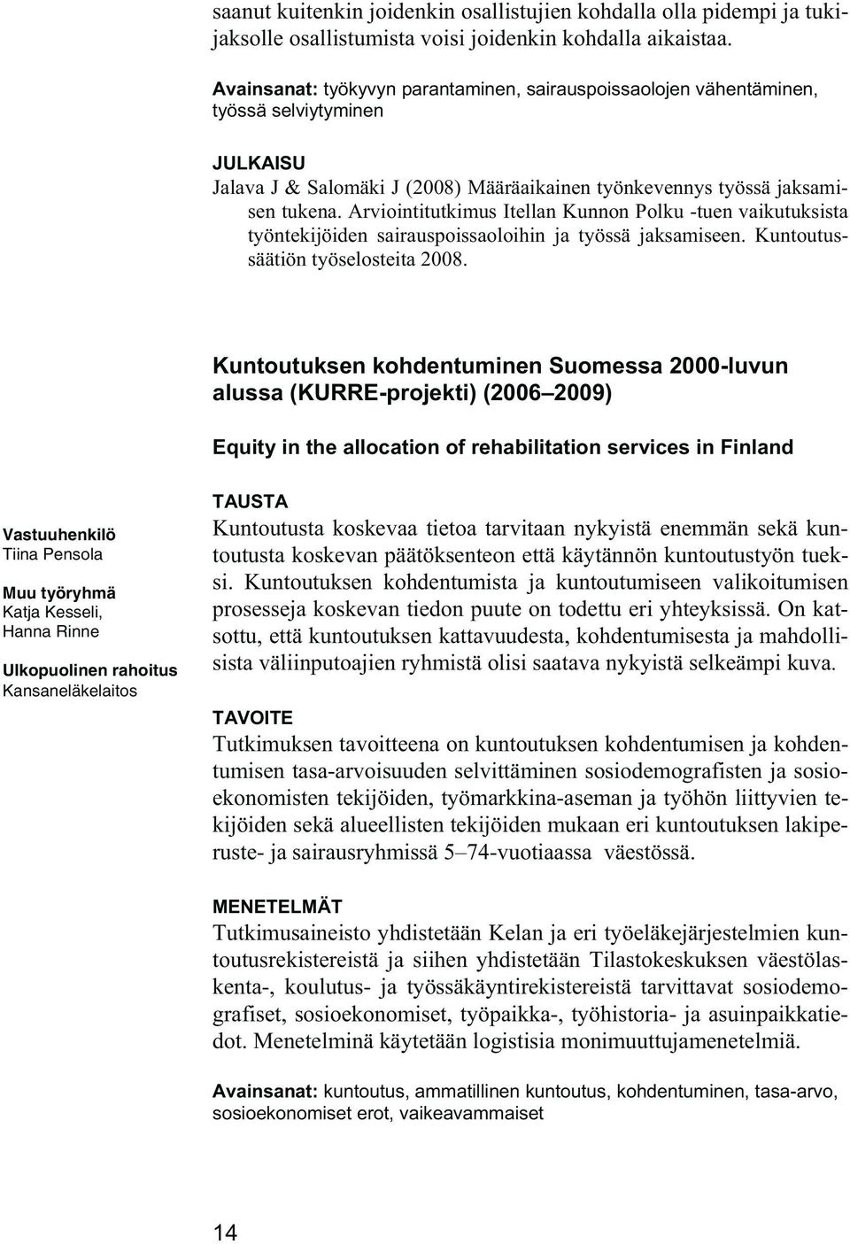 Arviointitutkimus Itellan Kunnon Polku -tuen vaikutuksista työntekijöiden sairauspoissaoloihin ja työssä jaksamiseen. Kuntoutussäätiön työselosteita 2008.