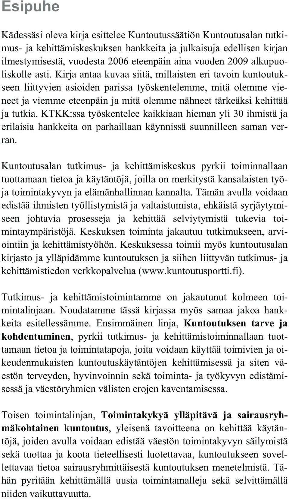 Kirja antaa kuvaa siitä, millaisten eri tavoin kuntoutukseen liittyvien asioiden parissa työskentelemme, mitä olemme vieneet ja viemme eteenpäin ja mitä olemme nähneet tärkeäksi kehittää ja tutkia.