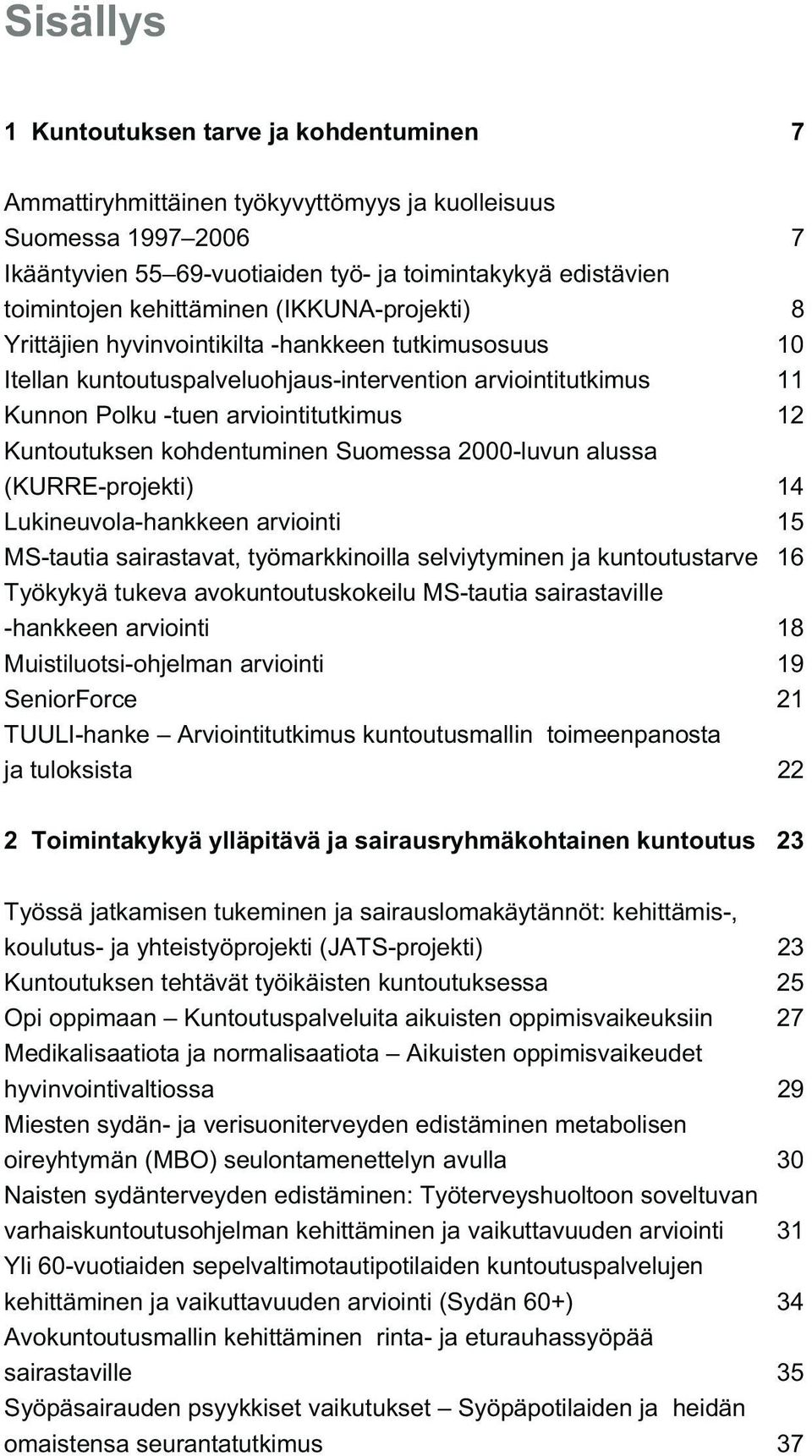 Kuntoutuksen kohdentuminen Suomessa 2000-luvun alussa (KURRE-projekti) 14 Lukineuvola-hankkeen arviointi 15 MS-tautia sairastavat, työmarkkinoilla selviytyminen ja kuntoutustarve 16 Työkykyä tukeva