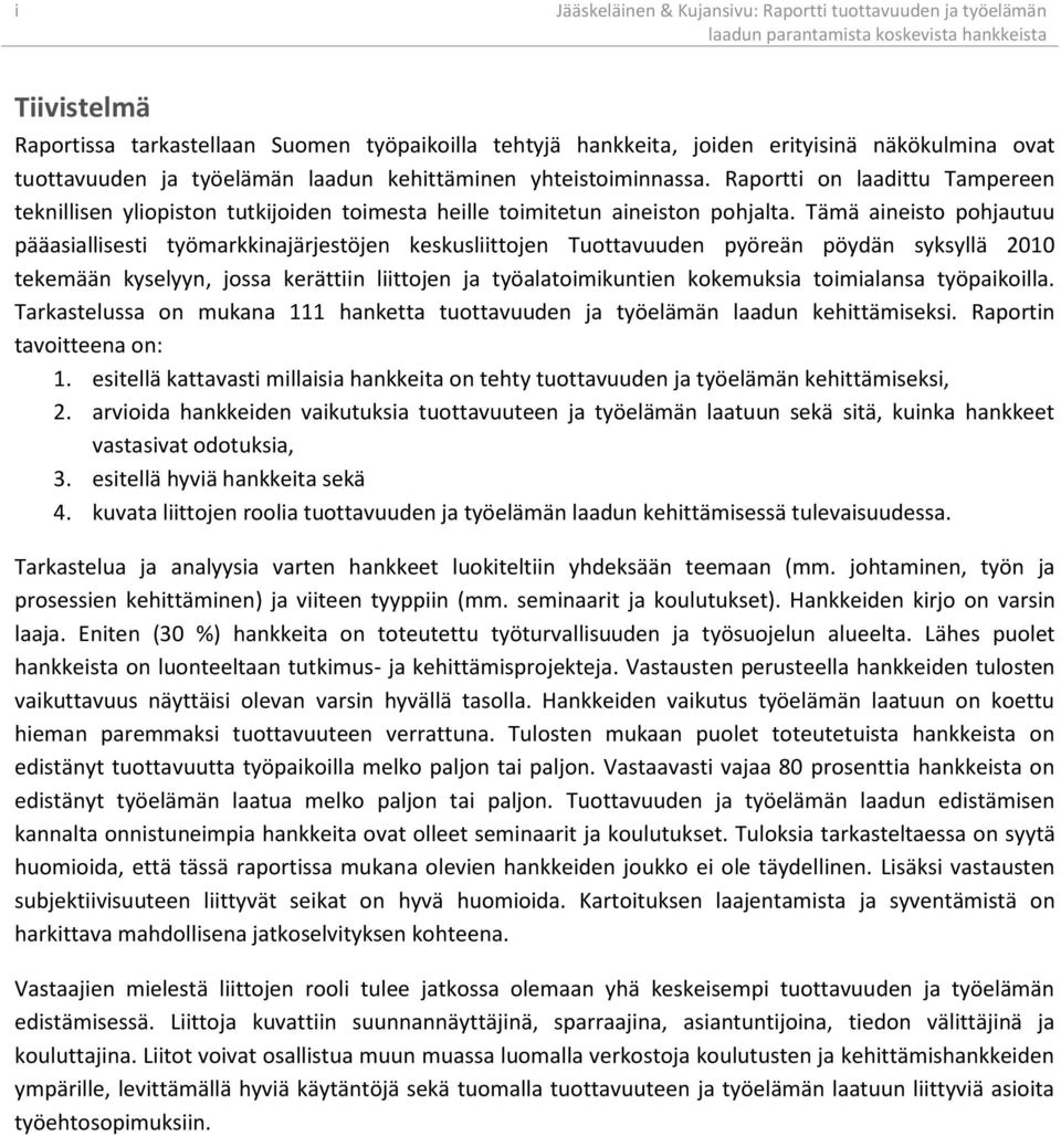 Tämä aineisto pohjautuu pääasiallisesti työmarkkinajärjestöjen keskusliittojen Tuottavuuden pyöreän pöydän syksyllä 2010 tekemään kyselyyn, jossa kerättiin liittojen ja työalatoimikuntien kokemuksia