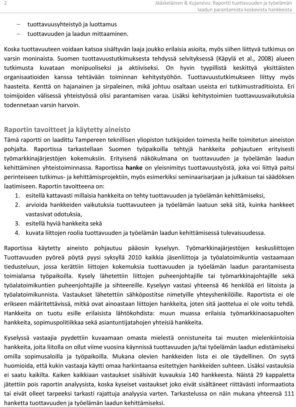 , 2008) alueen tutkimusta kuvataan monipuoliseksi ja aktiiviseksi. On hyvin tyypillistä keskittyä yksittäisten organisaatioiden kanssa tehtävään toiminnan kehitystyöhön.