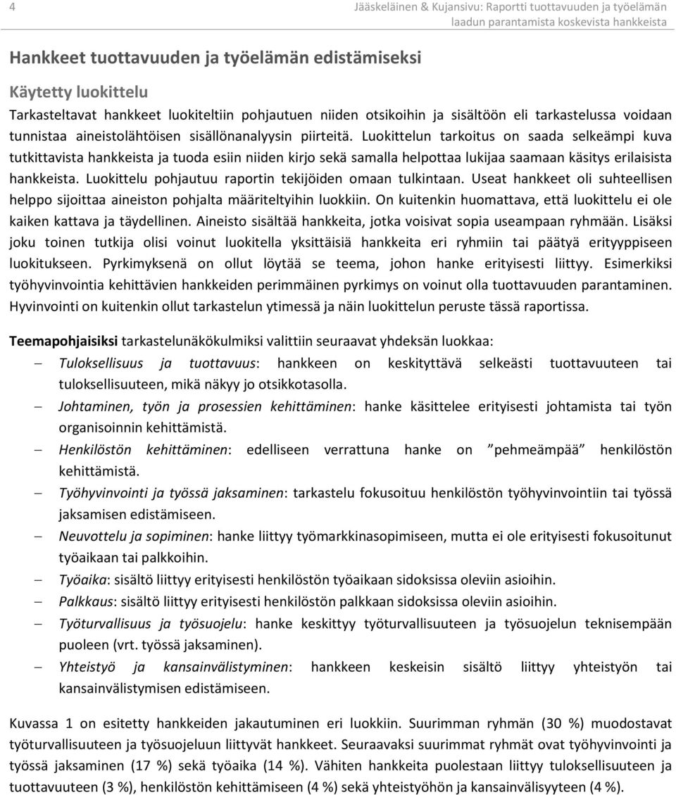 Luokittelun tarkoitus on saada selkeämpi kuva tutkittavista hankkeista ja tuoda esiin niiden kirjo sekä samalla helpottaa lukijaa saamaan käsitys erilaisista hankkeista.