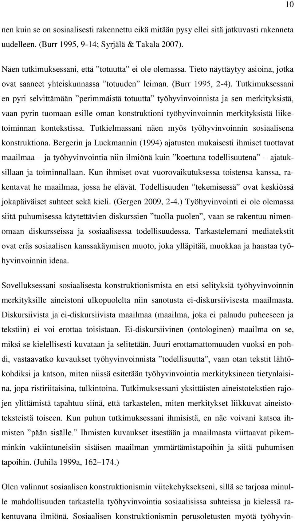 Tutkimuksessani en pyri selvittämään perimmäistä totuutta työhyvinvoinnista ja sen merkityksistä, vaan pyrin tuomaan esille oman konstruktioni työhyvinvoinnin merkityksistä liiketoiminnan