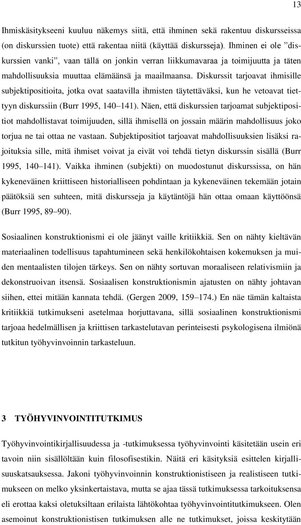 Diskurssit tarjoavat ihmisille subjektipositioita, jotka ovat saatavilla ihmisten täytettäväksi, kun he vetoavat tiettyyn diskurssiin (Burr 1995, 140 141).