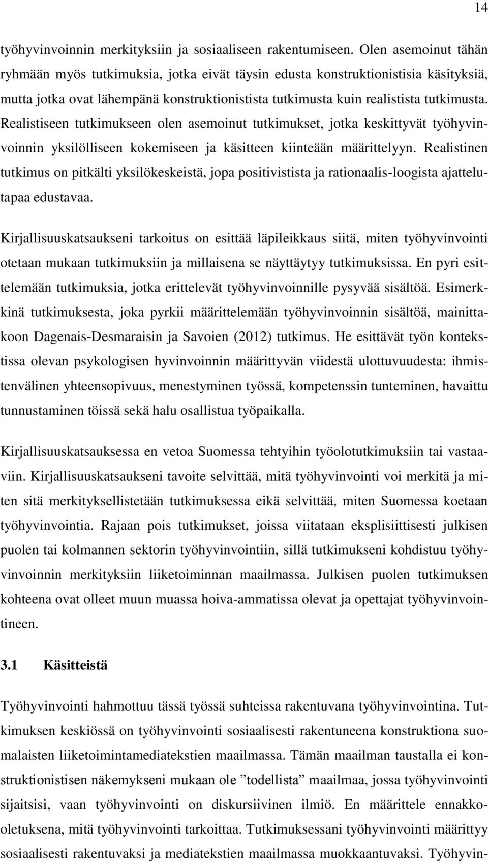 Realistiseen tutkimukseen olen asemoinut tutkimukset, jotka keskittyvät työhyvinvoinnin yksilölliseen kokemiseen ja käsitteen kiinteään määrittelyyn.