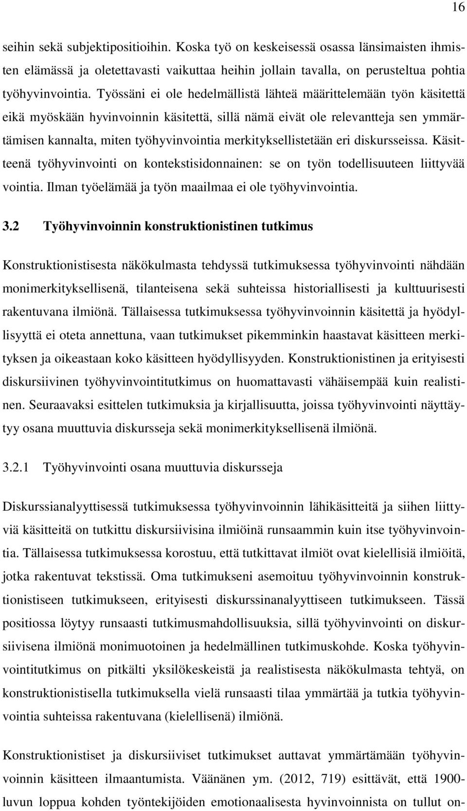 merkityksellistetään eri diskursseissa. Käsitteenä työhyvinvointi on kontekstisidonnainen: se on työn todellisuuteen liittyvää vointia. Ilman työelämää ja työn maailmaa ei ole työhyvinvointia. 3.