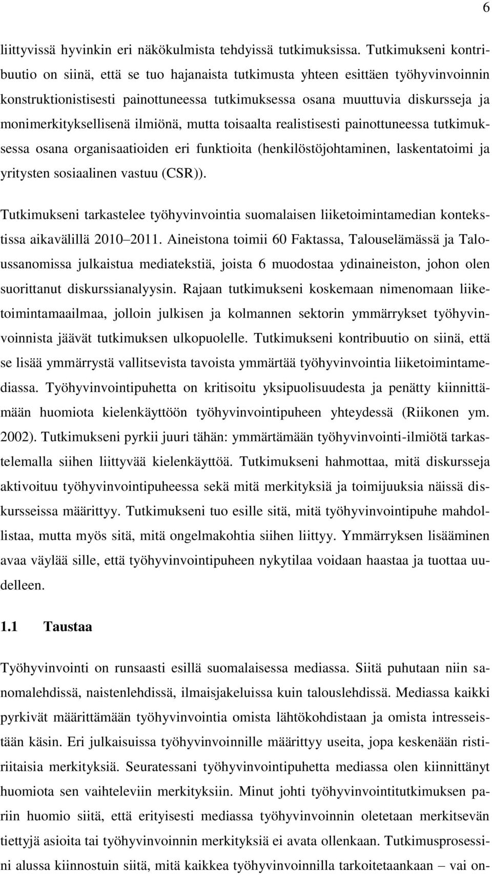 monimerkityksellisenä ilmiönä, mutta toisaalta realistisesti painottuneessa tutkimuksessa osana organisaatioiden eri funktioita (henkilöstöjohtaminen, laskentatoimi ja yritysten sosiaalinen vastuu