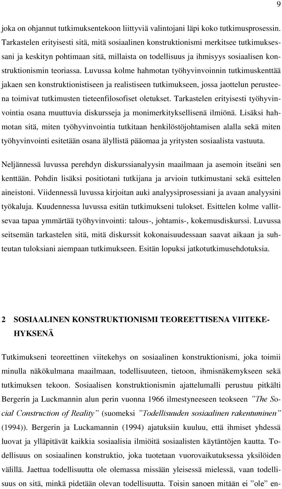 Luvussa kolme hahmotan työhyvinvoinnin tutkimuskenttää jakaen sen konstruktionistiseen ja realistiseen tutkimukseen, jossa jaottelun perusteena toimivat tutkimusten tieteenfilosofiset oletukset.