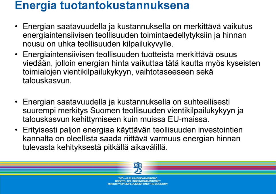 Energiaintensiivisen teollisuuden tuotteista merkittävä osuus viedään, jolloin energian hinta vaikuttaa tätä kautta myös kyseisten toimialojen vientikilpailukykyyn, vaihtotaseeseen sekä