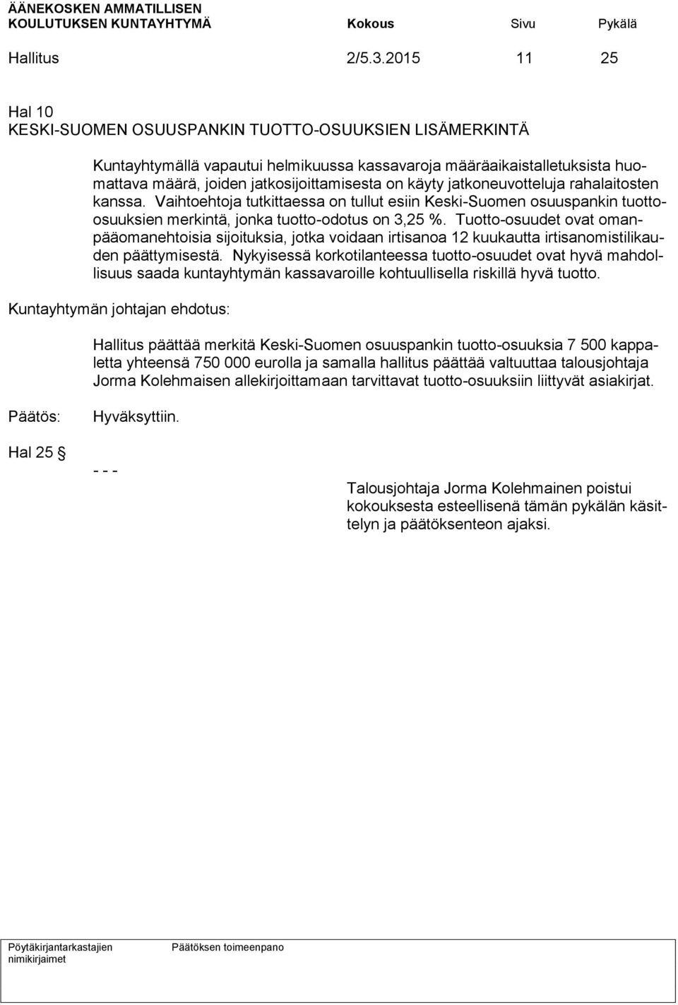 käyty jatkoneuvotteluja rahalaitosten kanssa. Vaihtoehtoja tutkittaessa on tullut esiin Keski-Suomen osuuspankin tuottoosuuksien merkintä, jonka tuotto-odotus on 3,25 %.