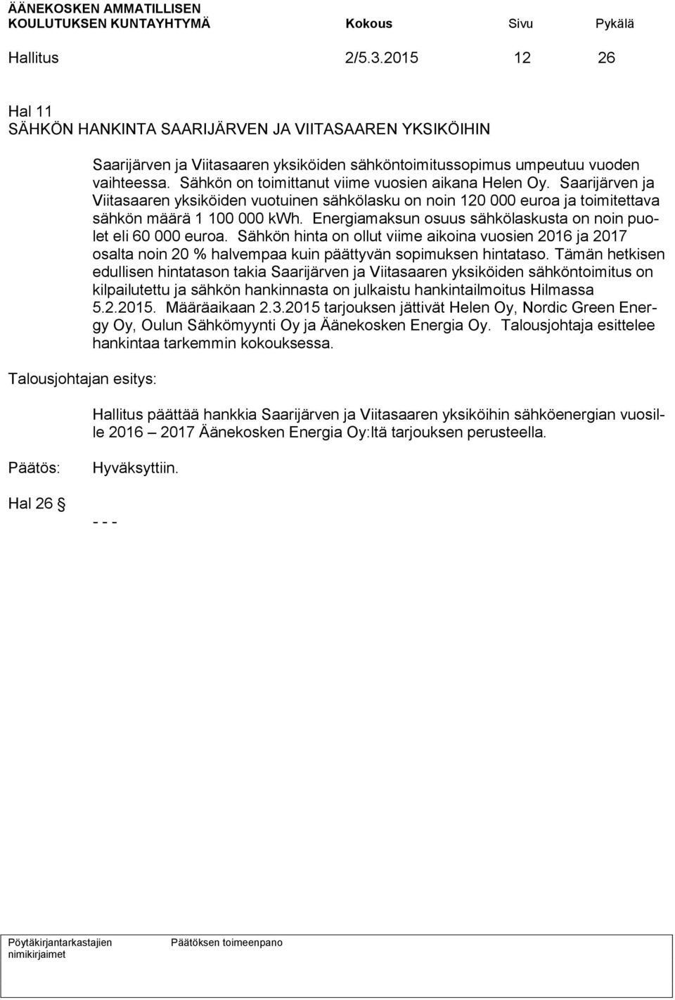 Energiamaksun osuus sähkölaskusta on noin puolet eli 60 000 euroa. Sähkön hinta on ollut viime aikoina vuosien 2016 ja 2017 osalta noin 20 % halvempaa kuin päättyvän sopimuksen hintataso.