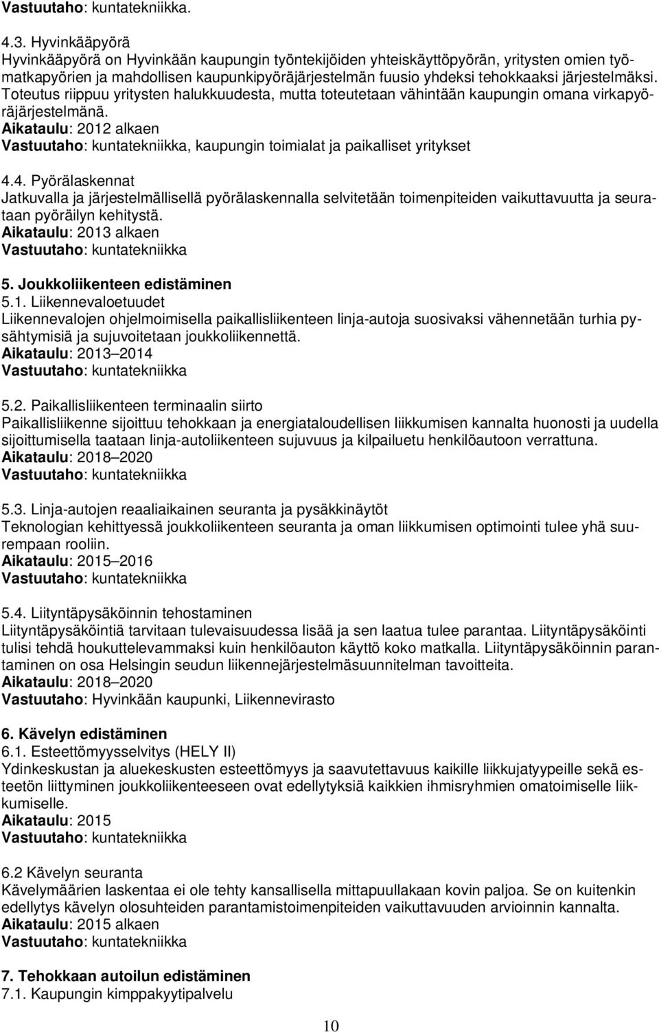 järjestelmäksi. Toteutus riippuu yritysten halukkuudesta, mutta toteutetaan vähintään kaupungin omana virkapyöräjärjestelmänä. Aikataulu: 2012 alkaen, kaupungin toimialat ja paikalliset yritykset 4.