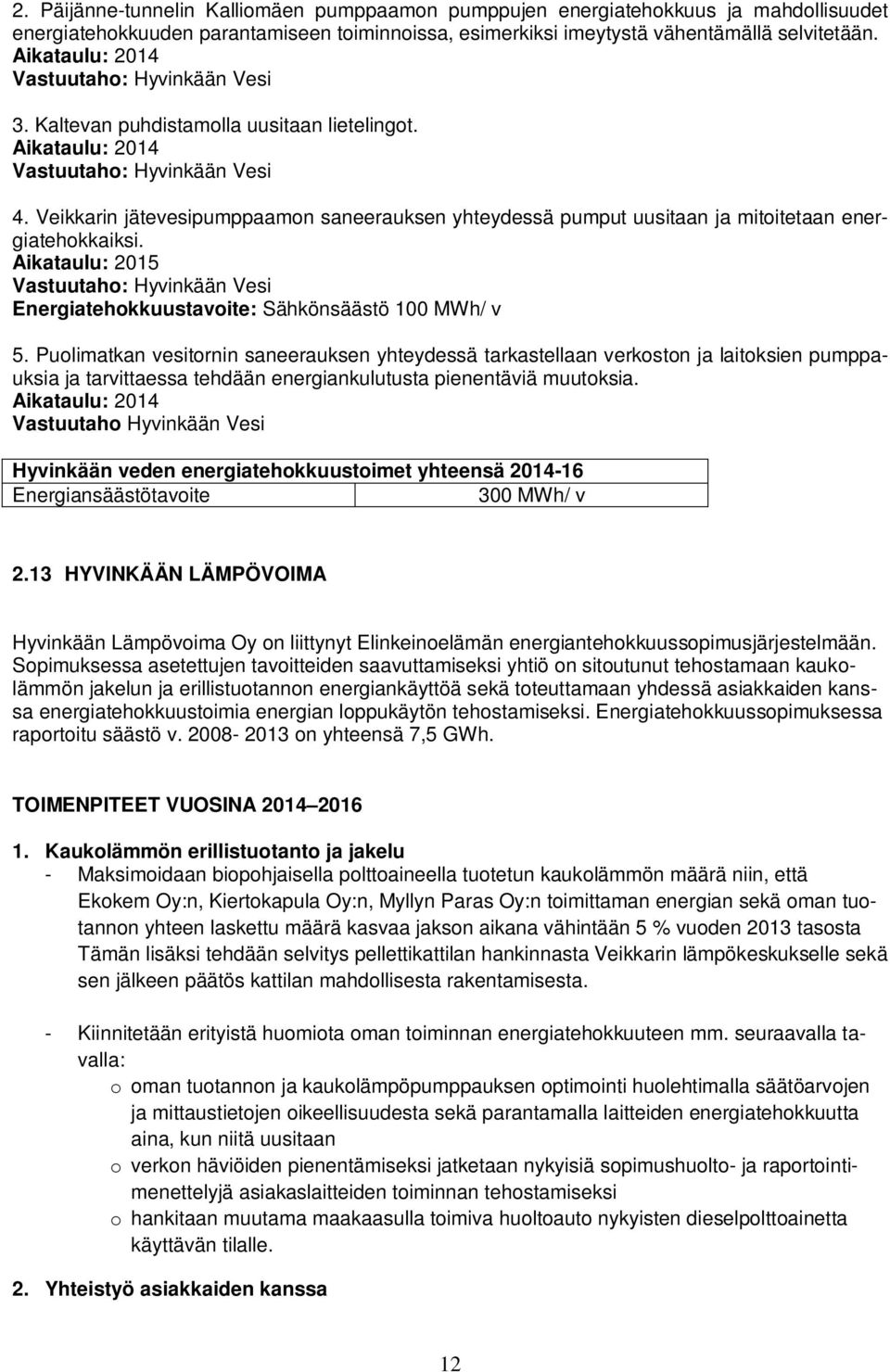 Veikkarin jätevesipumppaamon saneerauksen yhteydessä pumput uusitaan ja mitoitetaan energiatehokkaiksi. Aikataulu: 2015 Vastuutaho: Hyvinkään Vesi Energiatehokkuustavoite: Sähkönsäästö 100 MWh/ v 5.