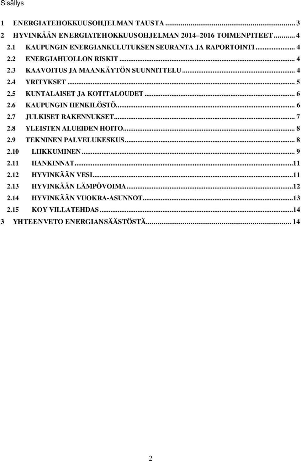 5 KUNTALAISET JA KOTITALOUDET... 6 2.6 KAUPUNGIN HENKILÖSTÖ... 6 2.7 JULKISET RAKENNUKSET... 7 2.8 YLEISTEN ALUEIDEN HOITO... 8 2.9 TEKNINEN PALVELUKESKUS.