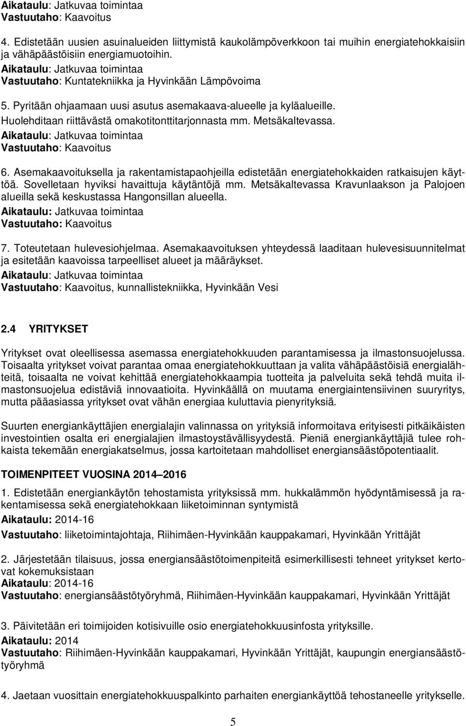 Huolehditaan riittävästä omakotitonttitarjonnasta mm. Metsäkaltevassa. Aikataulu: Jatkuvaa toimintaa Vastuutaho: Kaavoitus 6.