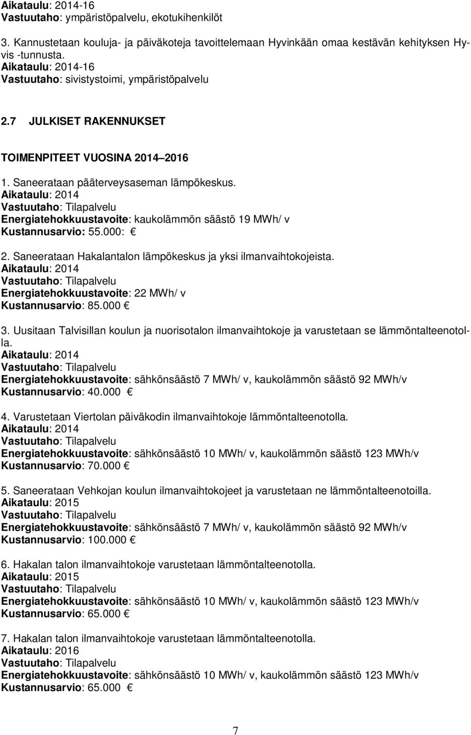 Vastuutaho: Tilapalvelu Energiatehokkuustavoite: kaukolämmön säästö 19 MWh/ v Kustannusarvio: 55.000: 2. Saneerataan Hakalantalon lämpökeskus ja yksi ilmanvaihtokojeista.