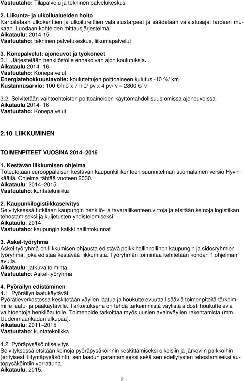 Aikataulu 2014-16 Vastuutaho: Konepalvelut Energiatehokkuustavoite: koulutettujen polttoaineen kulutus -10 %/ km Kustannusarvio: 100 /hlö x 7 hlö/ pv x 4 pv/ v = 2800 / v 3.2. Selvitetään vaihtoehtoisten polttoaineiden käyttömahdollisuus omissa ajoneuvoissa.