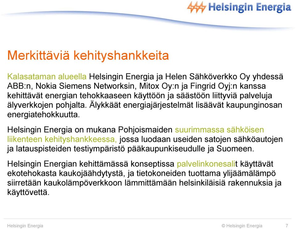 Helsingin Energia on mukana Pohjoismaiden suurimmassa sähköisen liikenteen kehityshankkeessa, jossa luodaan useiden satojen sähköautojen ja latauspisteiden testiympäristö pääkaupunkiseudulle ja