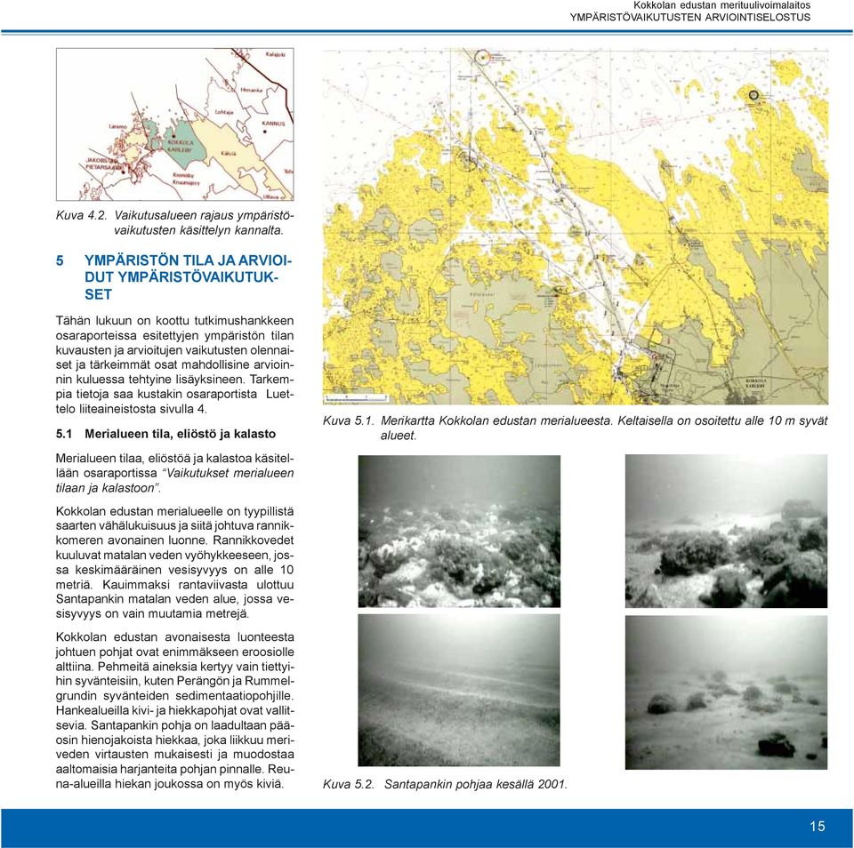 tärkeimmät osat mahdollisine arvioinnin kuluessa tehtyine lisäyksineen. Tarkempia tietoja saa kustakin osaraportista Luettelo liiteaineistosta sivulla 4. 5.