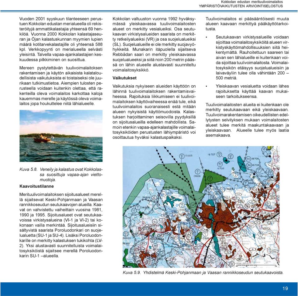 Talvella vapaa-ajankalastajien keskuudessa pilkkiminen on suosittua.